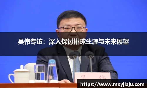 吴伟专访：深入探讨排球生涯与未来展望