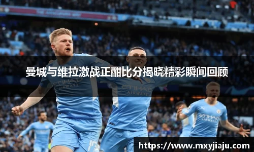 曼城与维拉激战正酣比分揭晓精彩瞬间回顾