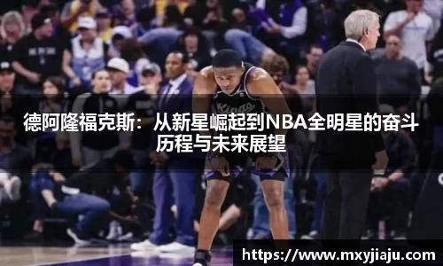 德阿隆福克斯：从新星崛起到NBA全明星的奋斗历程与未来展望